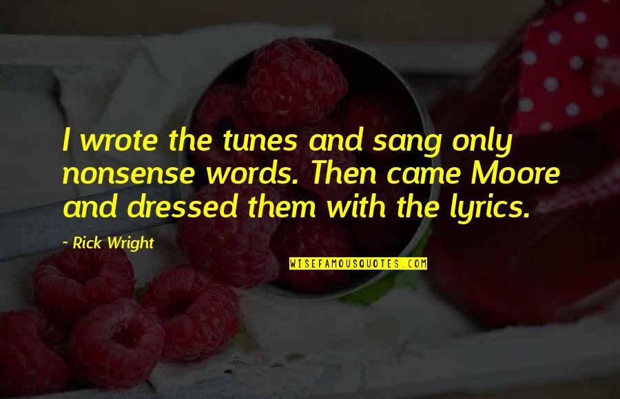 Jozette Cotton Quotes By Rick Wright: I wrote the tunes and sang only nonsense Jozette Cotton Quotes By Rick Wright: I wrote the tunes and sang only nonsense