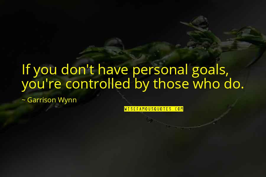 Jozi Fm Quotes By Garrison Wynn: If you don't have personal goals, you're controlled
