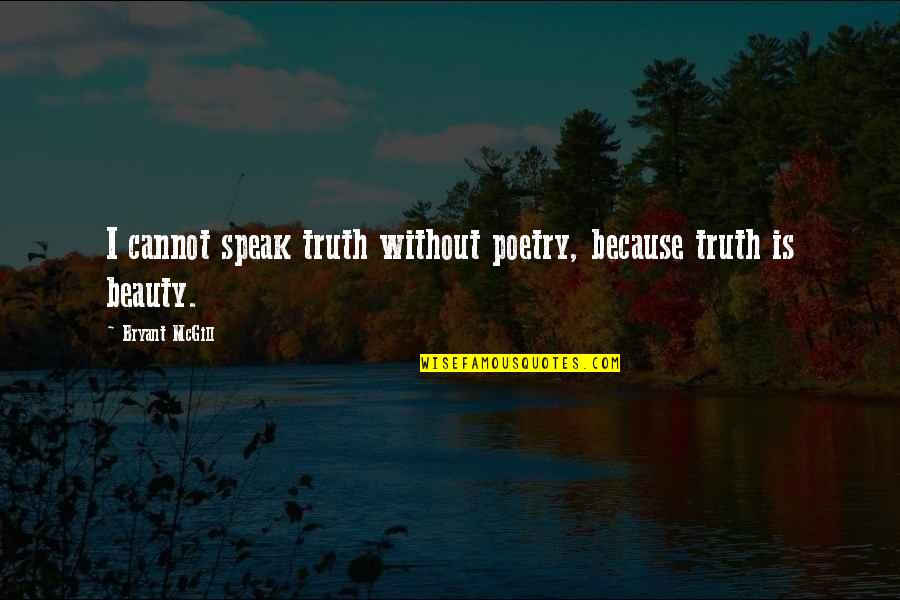 Jozias7 Quotes By Bryant McGill: I cannot speak truth without poetry, because truth