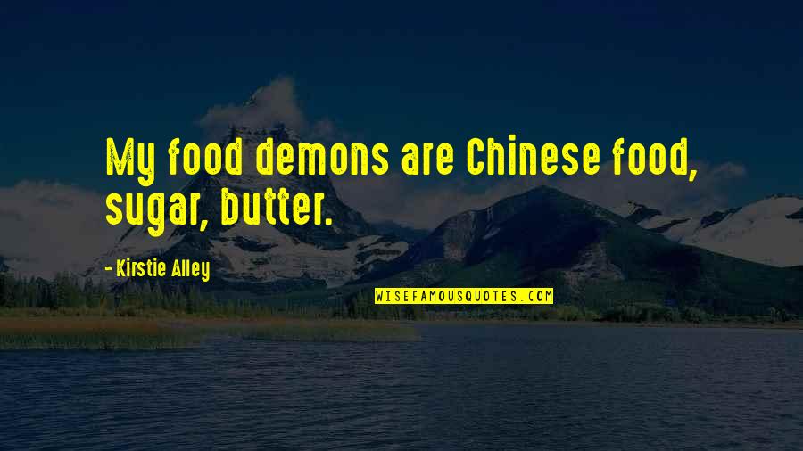 Jozua Quotes By Kirstie Alley: My food demons are Chinese food, sugar, butter. Jozua Quotes By Kirstie Alley: My food demons are Chinese food, sugar, butter.