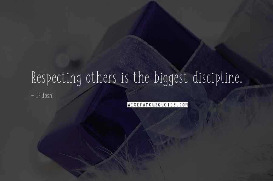 JP Joshi quotes: Respecting others is the biggest discipline.