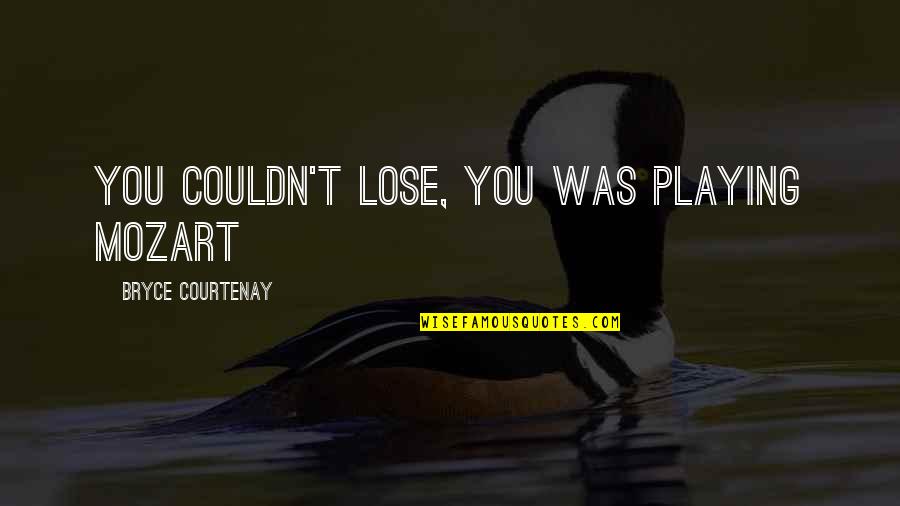 Jp Moreland Quotes By Bryce Courtenay: You couldn't lose, you was playing Mozart Jp Moreland Quotes By Bryce Courtenay: You couldn't lose, you was playing Mozart