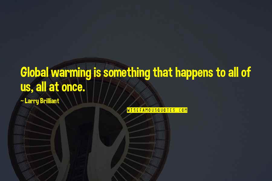 Jp Moreland Quotes By Larry Brilliant: Global warming is something that happens to all Jp Moreland Quotes By Larry Brilliant: Global warming is something that happens to all