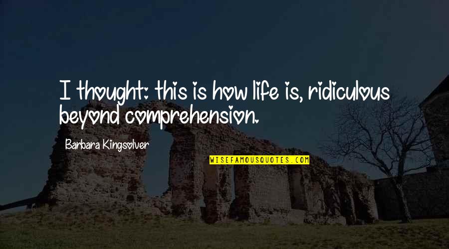 Jpg Funny Quotes By Barbara Kingsolver: I thought: this is how life is, ridiculous