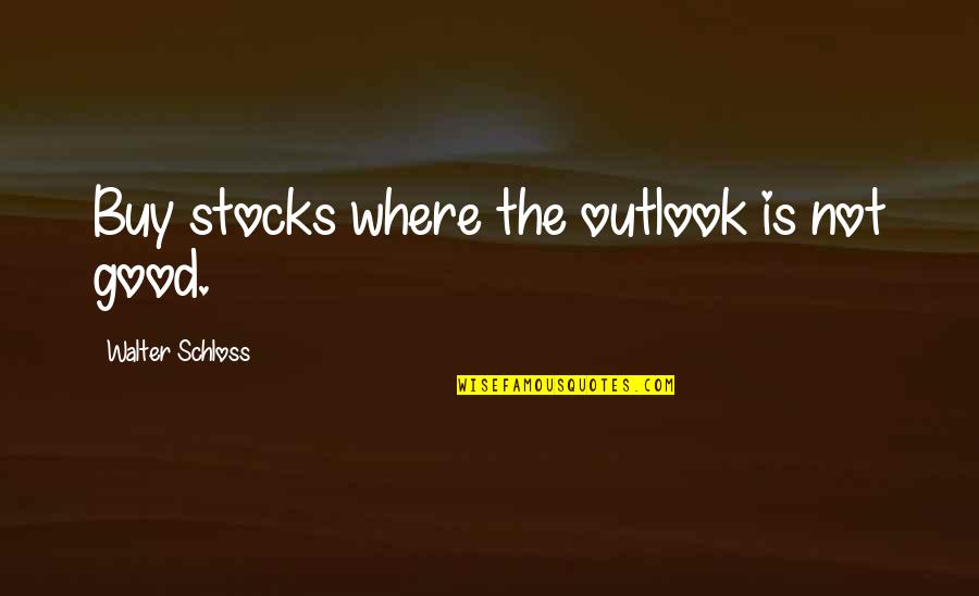 Jpg Funny Quotes By Walter Schloss: Buy stocks where the outlook is not good.