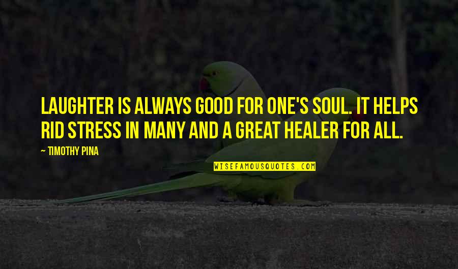 Jpii Healing Quotes By Timothy Pina: Laughter is always good for one's soul. It Jpii Healing Quotes By Timothy Pina: Laughter is always good for one's soul. It
