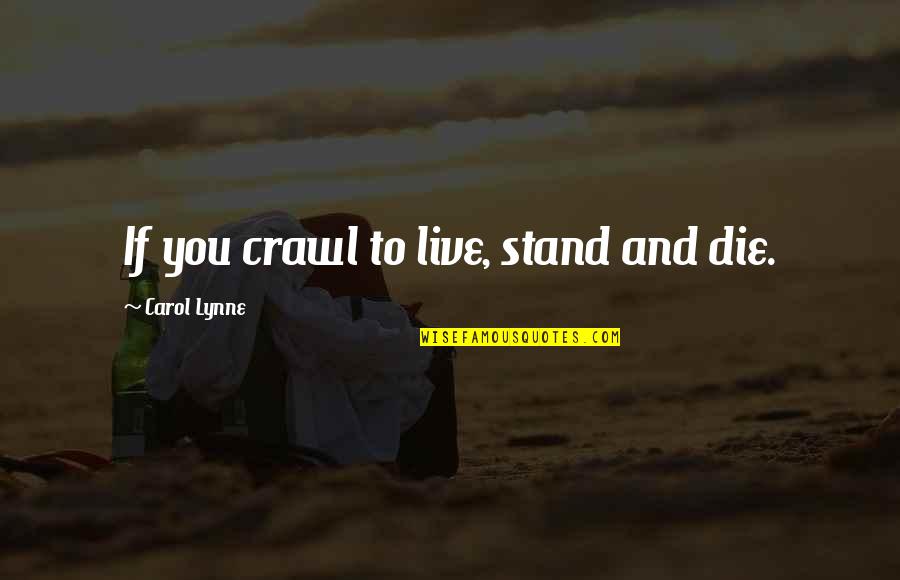 Jpmorgan Chase Quote Quotes By Carol Lynne: If you crawl to live, stand and die. Jpmorgan Chase Quote Quotes By Carol Lynne: If you crawl to live, stand and die.