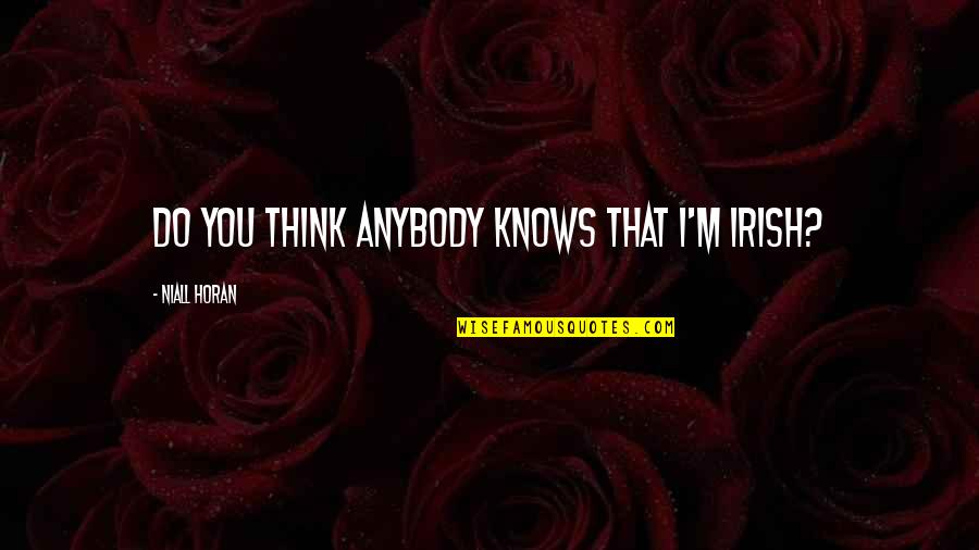 Jq Quotes By Niall Horan: Do you think anybody knows that I'm Irish?
