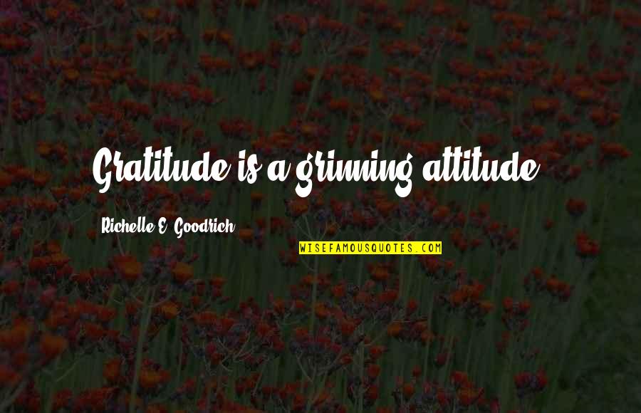 Jq Quotes By Richelle E. Goodrich: Gratitude is a grinning attitude.
