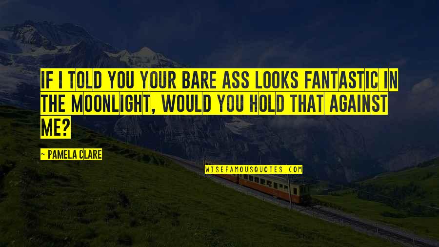 Jquery Ajax Quotes By Pamela Clare: If I told you your bare ass looks Jquery Ajax Quotes By Pamela Clare: If I told you your bare ass looks