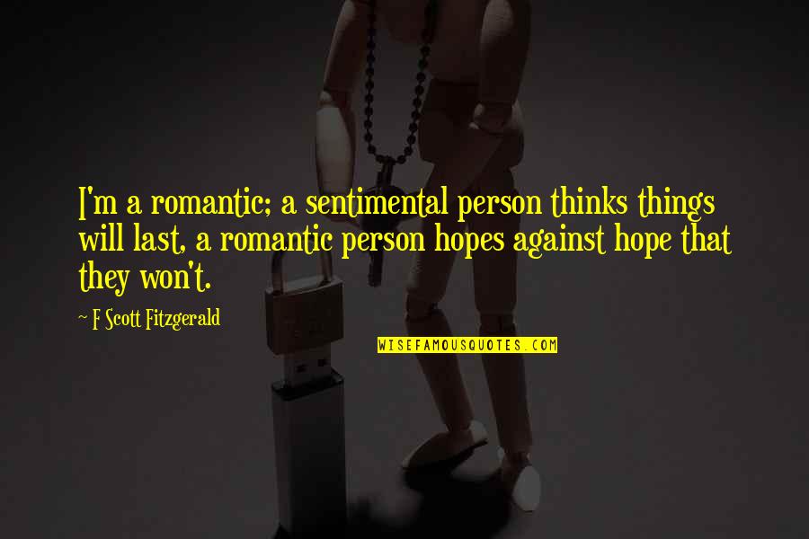Jr Bob Dobbs Quotes By F Scott Fitzgerald: I'm a romantic; a sentimental person thinks things Jr Bob Dobbs Quotes By F Scott Fitzgerald: I'm a romantic; a sentimental person thinks things