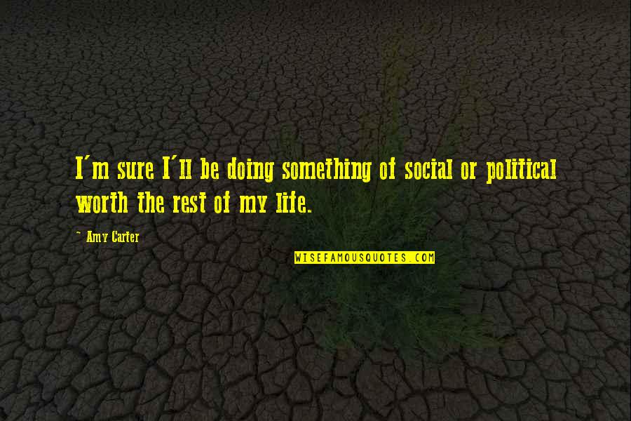 Jr Gaddis Quotes By Amy Carter: I'm sure I'll be doing something of social