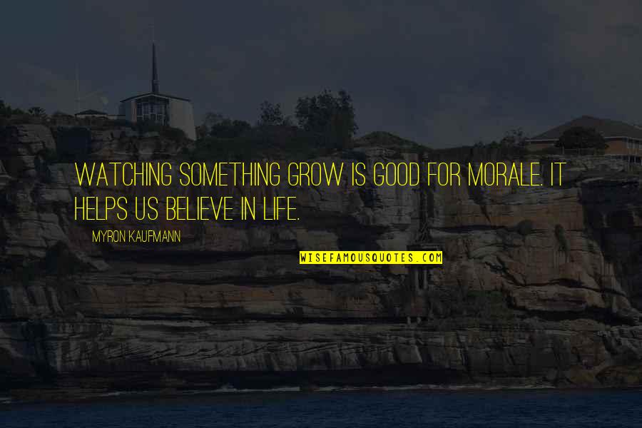 Jr Gaddis Quotes By Myron Kaufmann: Watching something grow is good for morale. It