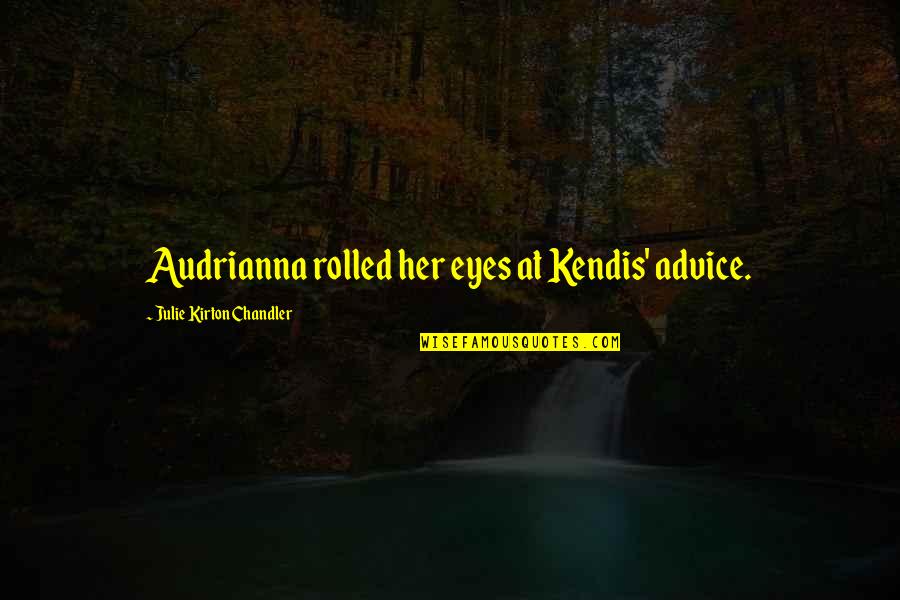 Jr Gong Quotes By Julie Kirton Chandler: Audrianna rolled her eyes at Kendis' advice.