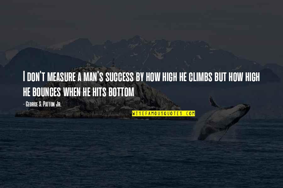 Jr High Quotes By George S. Patton Jr.: I don't measure a man's success by how