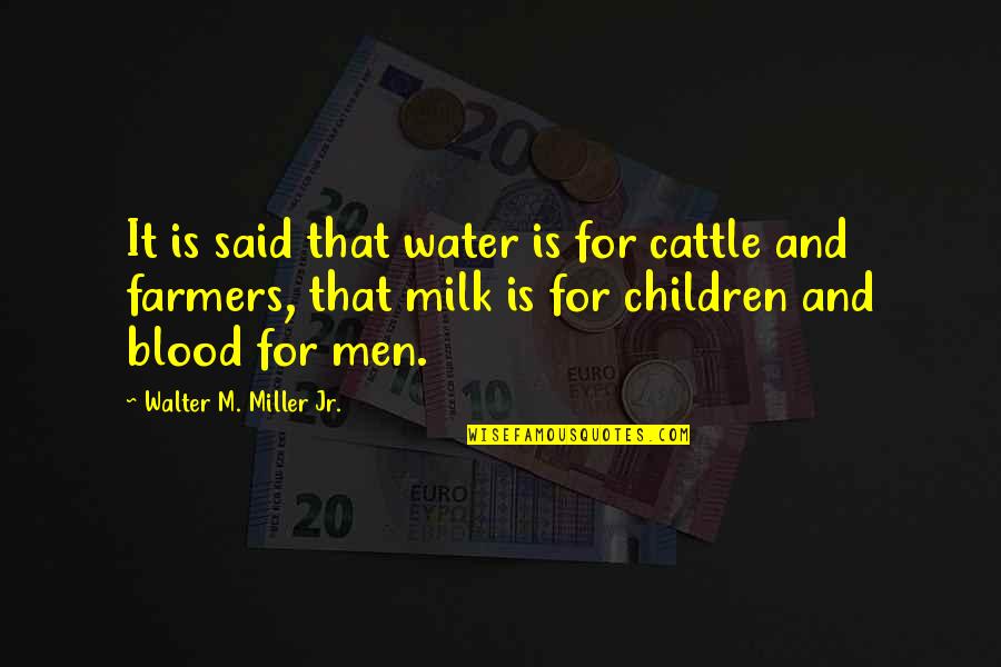 Jr Miller Quotes By Walter M. Miller Jr.: It is said that water is for cattle