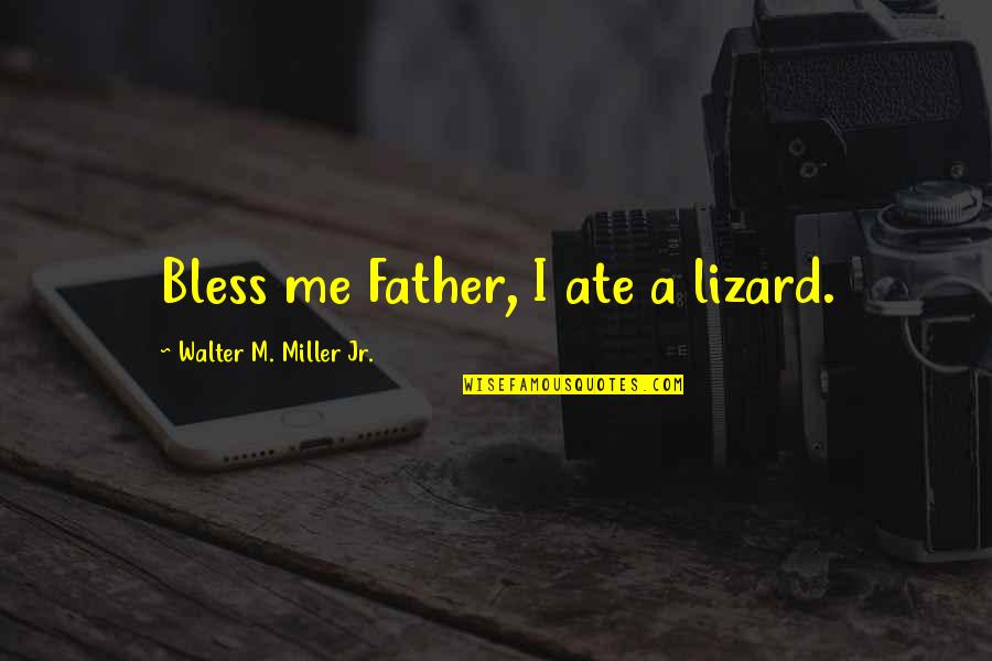 Jr Miller Quotes By Walter M. Miller Jr.: Bless me Father, I ate a lizard.