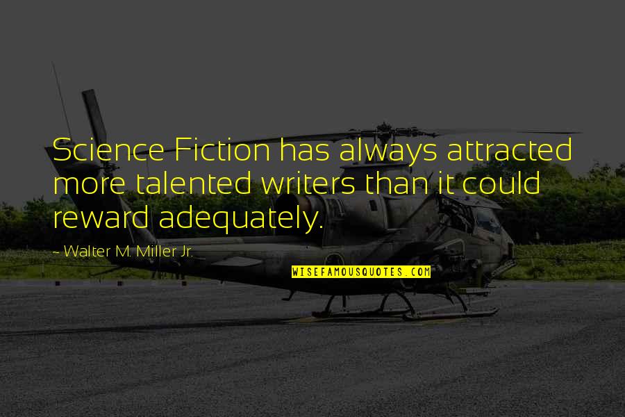 Jr Miller Quotes By Walter M. Miller Jr.: Science Fiction has always attracted more talented writers