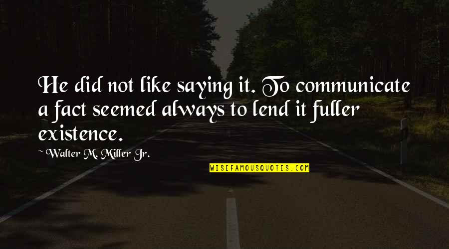 Jr Miller Quotes By Walter M. Miller Jr.: He did not like saying it. To communicate