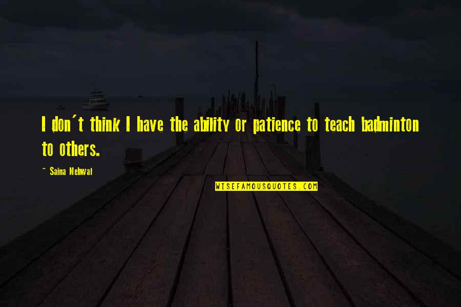 Jr Photographer Quotes By Saina Nehwal: I don't think I have the ability or