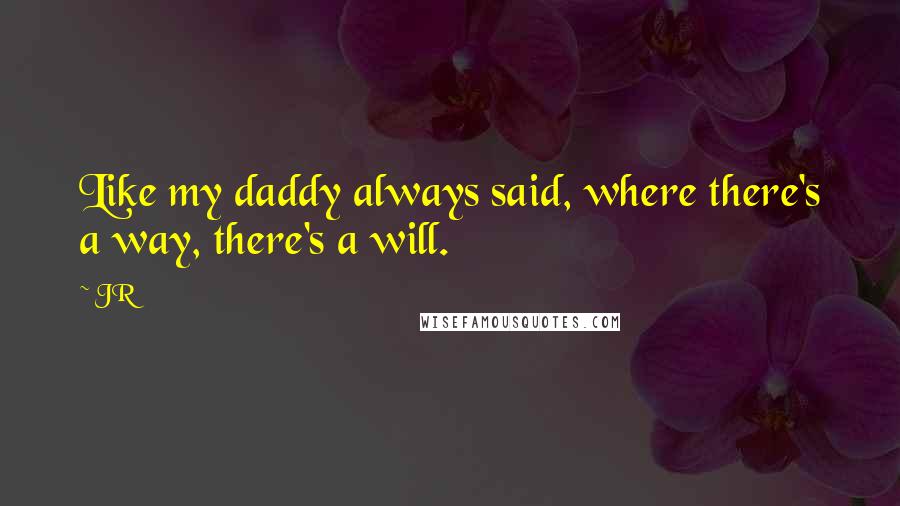 JR quotes: Like my daddy always said, where there's a way, there's a will.