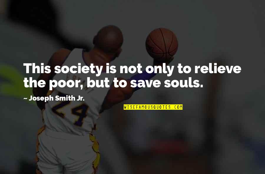 Jr Smith Best Quotes By Joseph Smith Jr.: This society is not only to relieve the