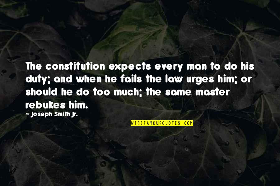 Jr Smith Best Quotes By Joseph Smith Jr.: The constitution expects every man to do his