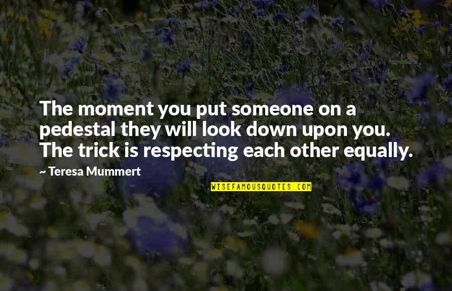 Jr Smith Funny Quotes By Teresa Mummert: The moment you put someone on a pedestal