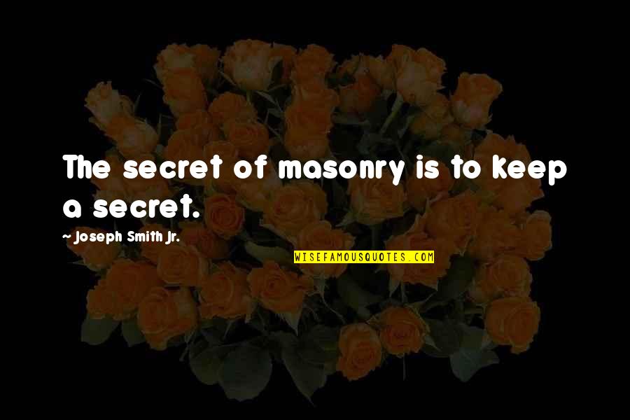 Jr Smith Quotes By Joseph Smith Jr.: The secret of masonry is to keep a