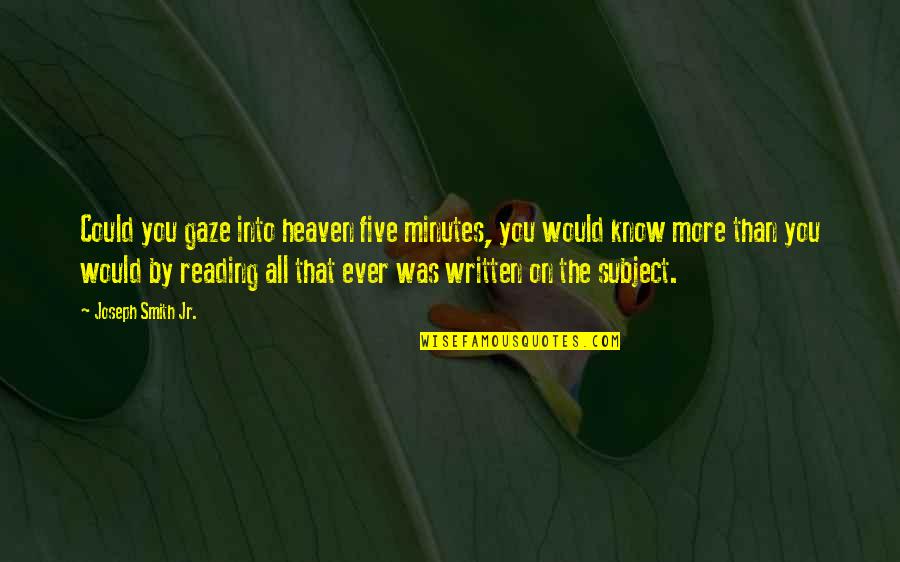 Jr Smith Quotes By Joseph Smith Jr.: Could you gaze into heaven five minutes, you