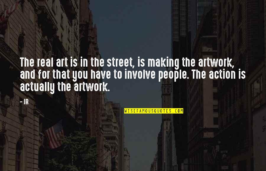 Jr Street Art Quotes By JR: The real art is in the street, is