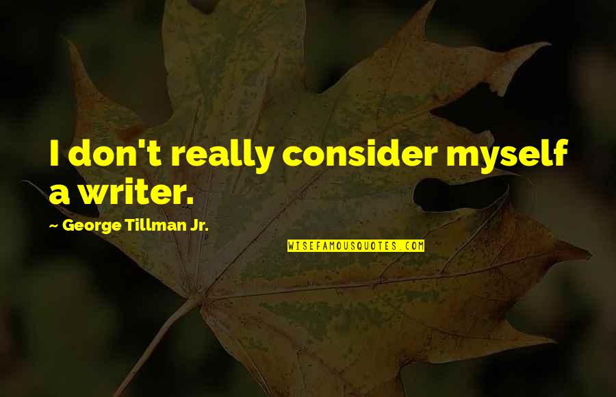 Jr Writer Quotes By George Tillman Jr.: I don't really consider myself a writer.