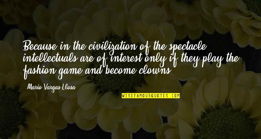 Jr Wwe Quotes By Mario Vargas-Llosa: Because in the civilization of the spectacle, intellectuals Jr Wwe Quotes By Mario Vargas-Llosa: Because in the civilization of the spectacle, intellectuals