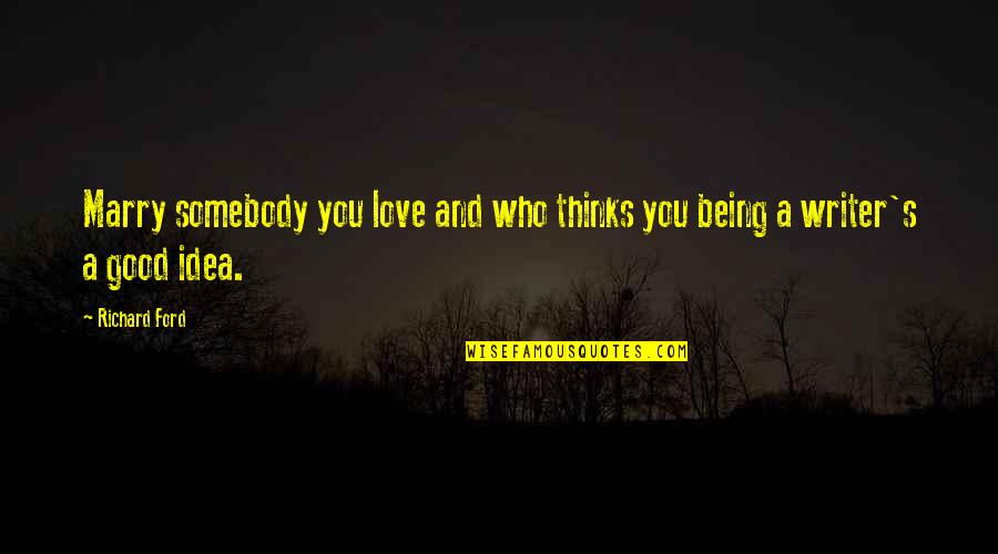 Jr Wwe Quotes By Richard Ford: Marry somebody you love and who thinks you