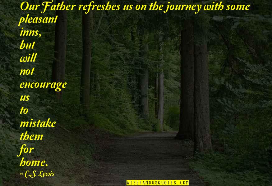 Jrgibson Quotes By C.S. Lewis: Our Father refreshes us on the journey with Jrgibson Quotes By C.S. Lewis: Our Father refreshes us on the journey with