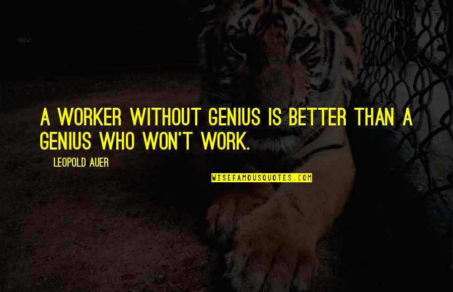 Jrh Asphalt Quotes By Leopold Auer: A worker without genius is better than a