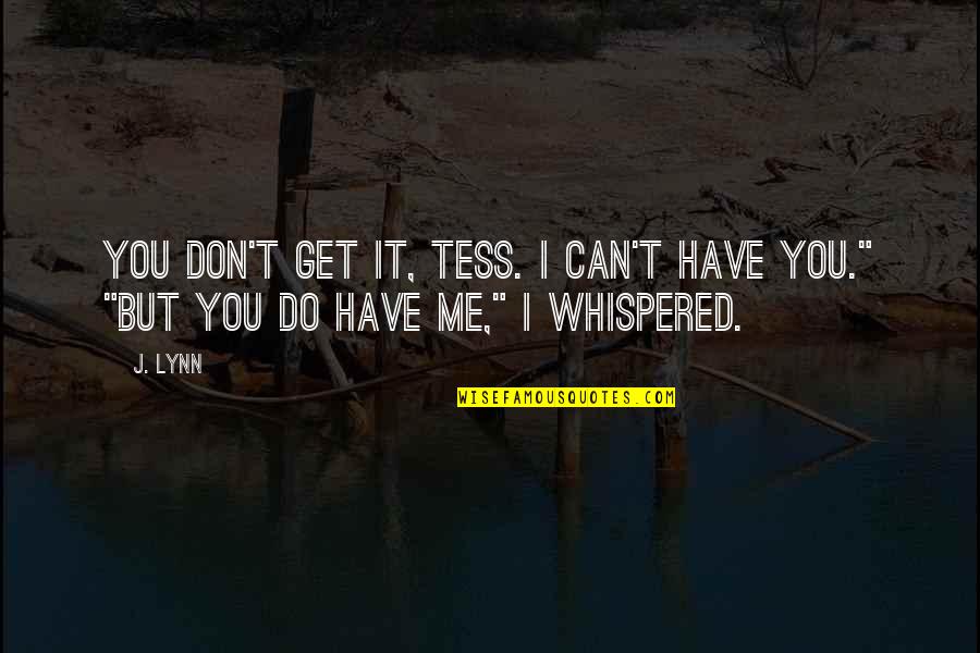 Jrkerr Quotes By J. Lynn: You don't get it, Tess. I can't have