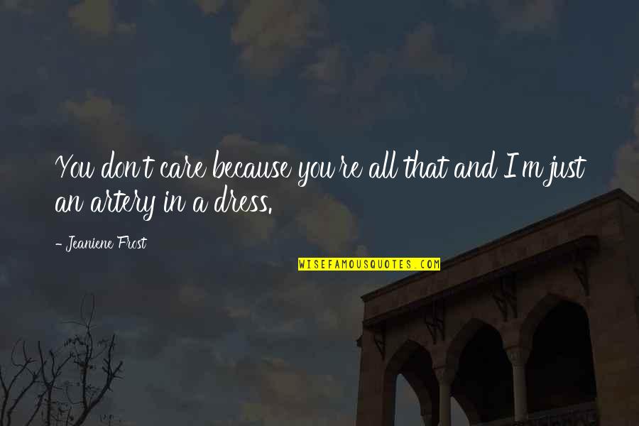 Jrkerr Quotes By Jeaniene Frost: You don't care because you're all that and