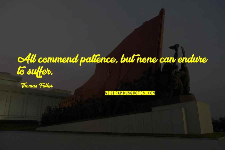 Jrni Catalyst Quotes By Thomas Fuller: All commend patience, but none can endure to Jrni Catalyst Quotes By Thomas Fuller: All commend patience, but none can endure to