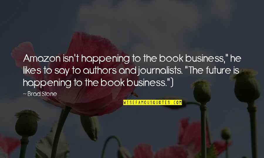 Jrniat Quotes By Brad Stone: Amazon isn't happening to the book business," he
