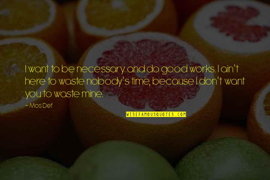 Jrose11 Quotes By Mos Def: I want to be necessary and do good