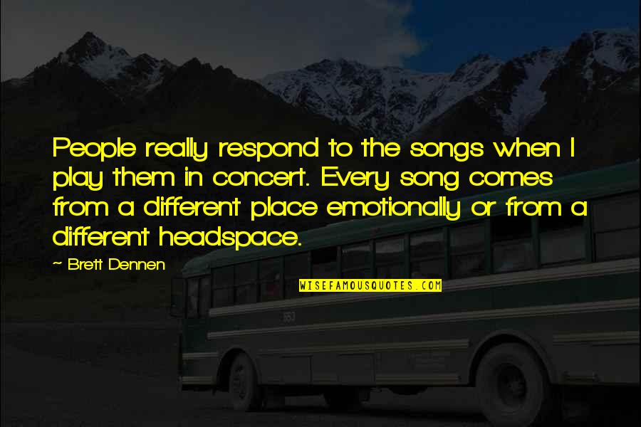 Jrost Quotes By Brett Dennen: People really respond to the songs when I Jrost Quotes By Brett Dennen: People really respond to the songs when I