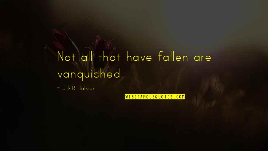 Jrr Quotes By J.R.R. Tolkien: Not all that have fallen are vanquished.