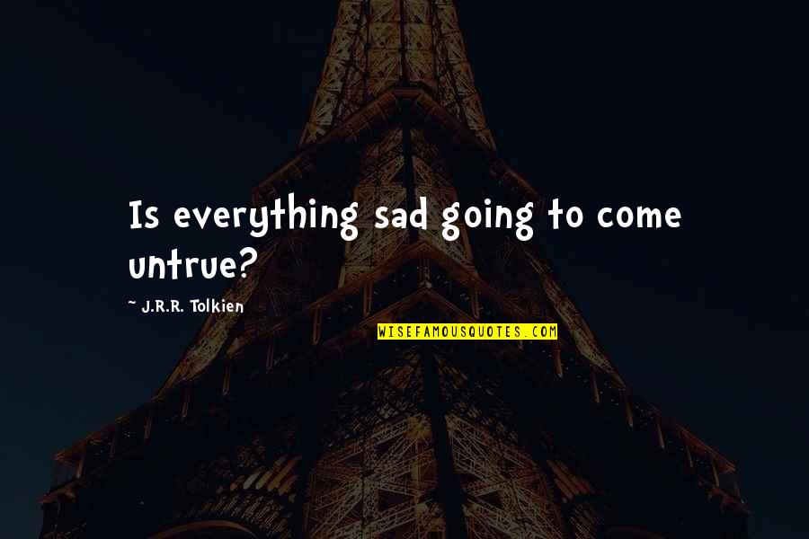 Jrr Quotes By J.R.R. Tolkien: Is everything sad going to come untrue?