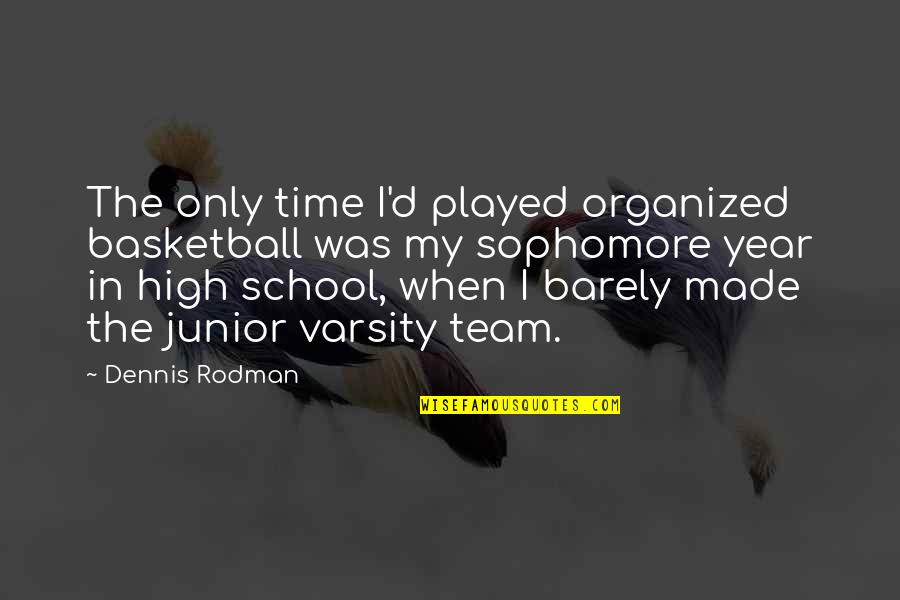 Jrr Tolkien Christian Quotes By Dennis Rodman: The only time I'd played organized basketball was