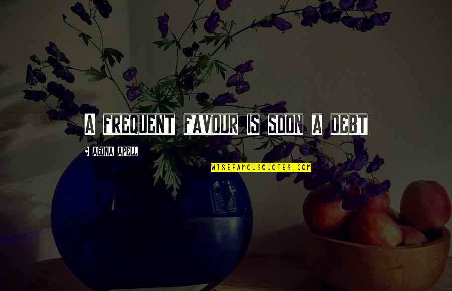 Jrr Tolkien Journey Quote Quotes By Agona Apell: A frequent favour is soon a debt Jrr Tolkien Journey Quote Quotes By Agona Apell: A frequent favour is soon a debt