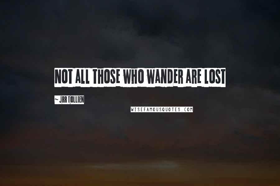 JRR Tollien quotes: Not all those who wander are lost