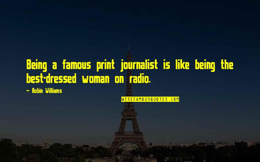 Jrue And Lauren Quotes By Robin Williams: Being a famous print journalist is like being