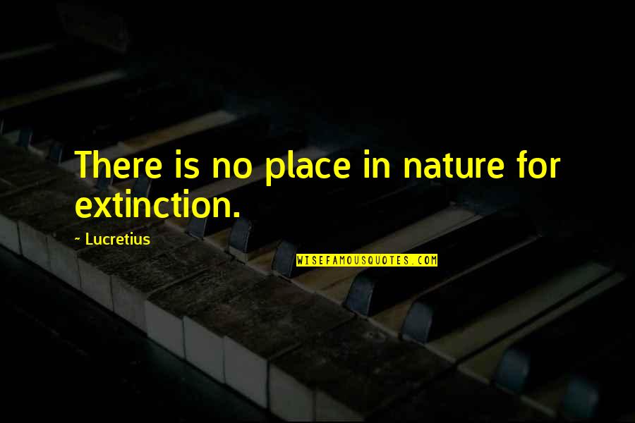 Jrward Quotes By Lucretius: There is no place in nature for extinction.