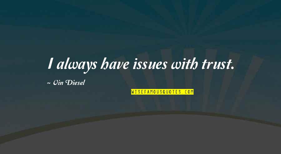Jrward6680 Quotes By Vin Diesel: I always have issues with trust. Jrward6680 Quotes By Vin Diesel: I always have issues with trust.
